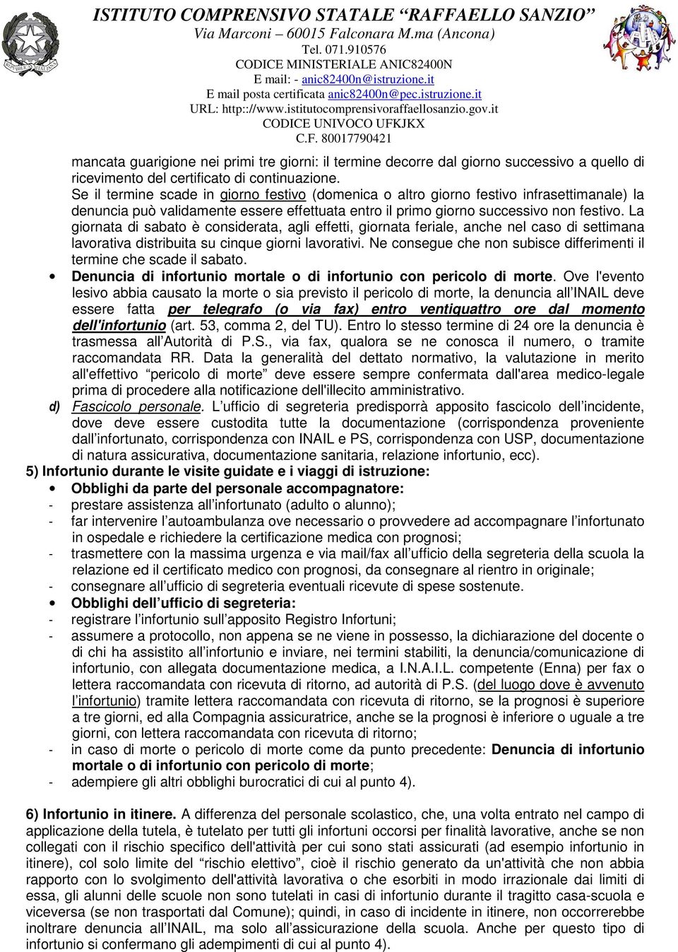 La giornata di sabato è considerata, agli effetti, giornata feriale, anche nel caso di settimana lavorativa distribuita su cinque giorni lavorativi.