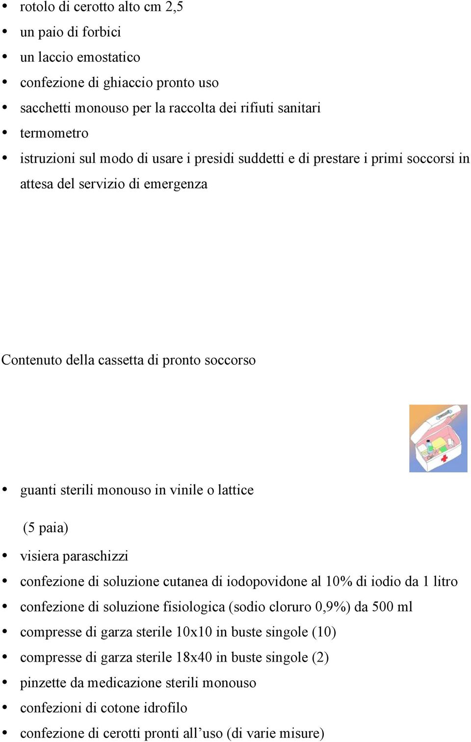 visiera paraschizzi confezione di soluzione cutanea di iodopovidone al 10% di iodio da 1 litro confezione di soluzione fisiologica (sodio cloruro 0,9%) da 500 ml compresse di garza sterile