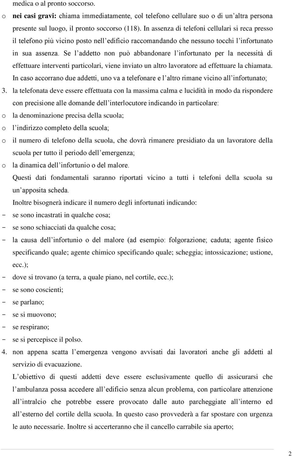 Se l addetto non può abbandonare l infortunato per la necessità di effettuare interventi particolari, viene inviato un altro lavoratore ad effettuare la chiamata.