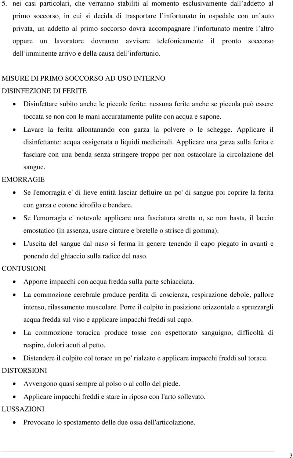 MISURE DI PRIMO SOCCORSO AD USO INTERNO DISINFEZIONE DI FERITE Disinfettare subito anche le piccole ferite: nessuna ferite anche se piccola può essere toccata se non con le mani accuratamente pulite