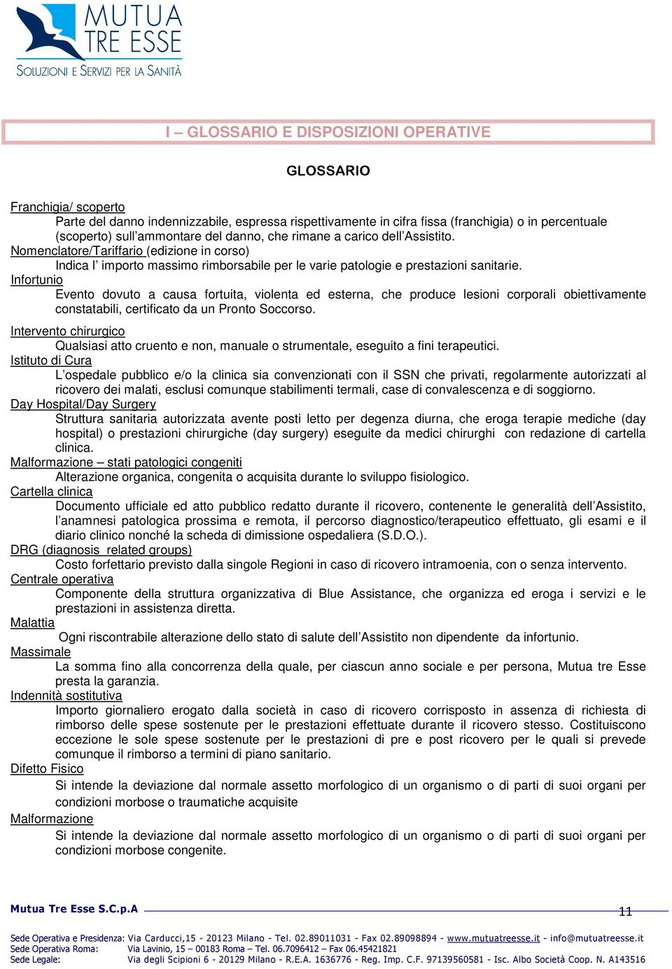 Infortunio Evento dovuto a causa fortuita, violenta ed esterna, che produce lesioni corporali obiettivamente constatabili, certificato da un Pronto Soccorso.