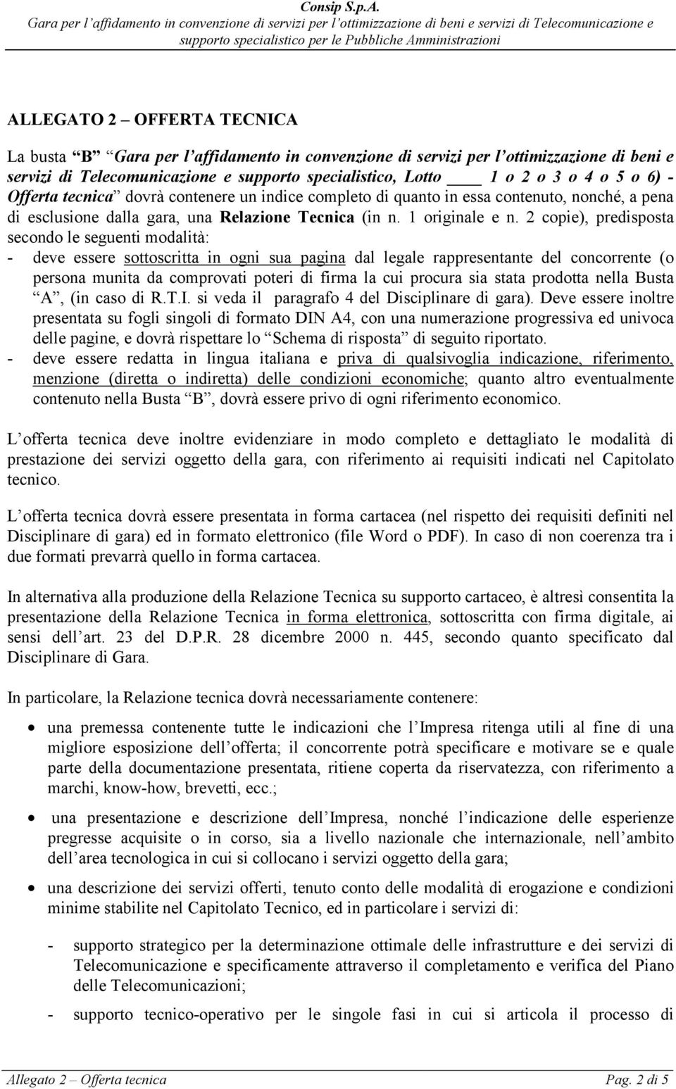 2 copie), predisposta secondo le seguenti modalità: - deve essere sottoscritta in ogni sua pagina dal legale rappresentante del concorrente (o persona munita da comprovati poteri di firma la cui