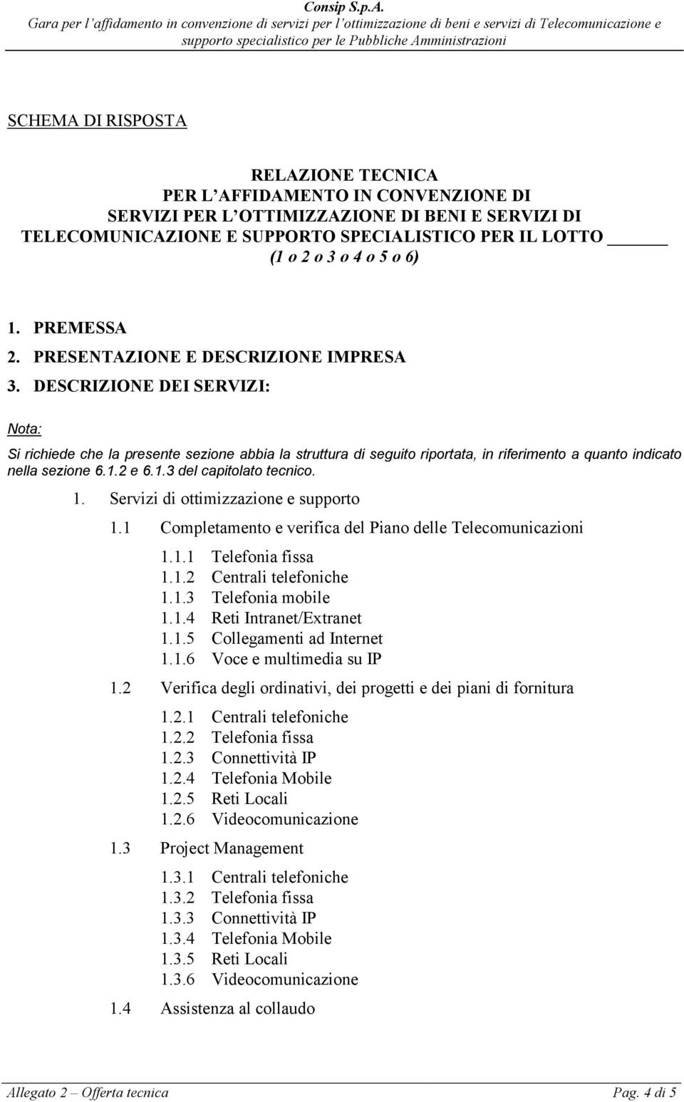 DESCRIZIONE DEI SERVIZI: Nota: Si richiede che la presente sezione abbia la struttura di seguito riportata, in riferimento a quanto indicato nella sezione 6.1.2 e 6.1.3 del capitolato tecnico. 1.