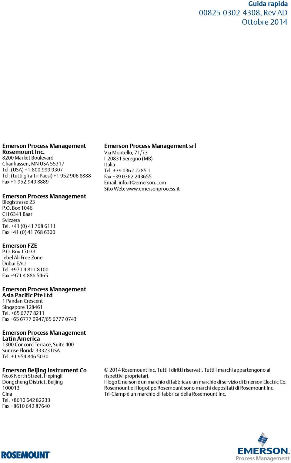 +41 (0) 41 768 6111 Fax +41 (0) 41 768 6300 Emerson Process Management srl Via Montello, 71/73 I-20831 Seregno (MB) Italia Tel. +39 0362 2285 1 Fax +39 0362 243655 Email: info.it@emerson.