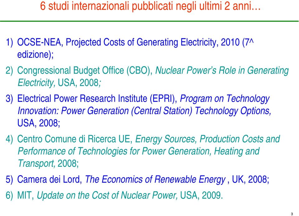 Generation (Central Station) Technology Options, USA, 28; 4) Centro Comune di Ricerca UE, Energy Sources, Production Costs and Performance of Technologies
