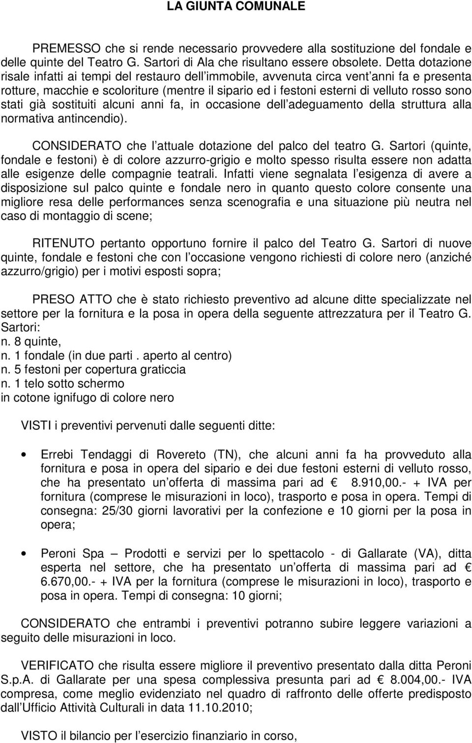 stati già sostituiti alcuni anni fa, in occasione dell adeguamento della struttura alla normativa antincendio). CONSIDERATO che l attuale dotazione del palco del teatro G.