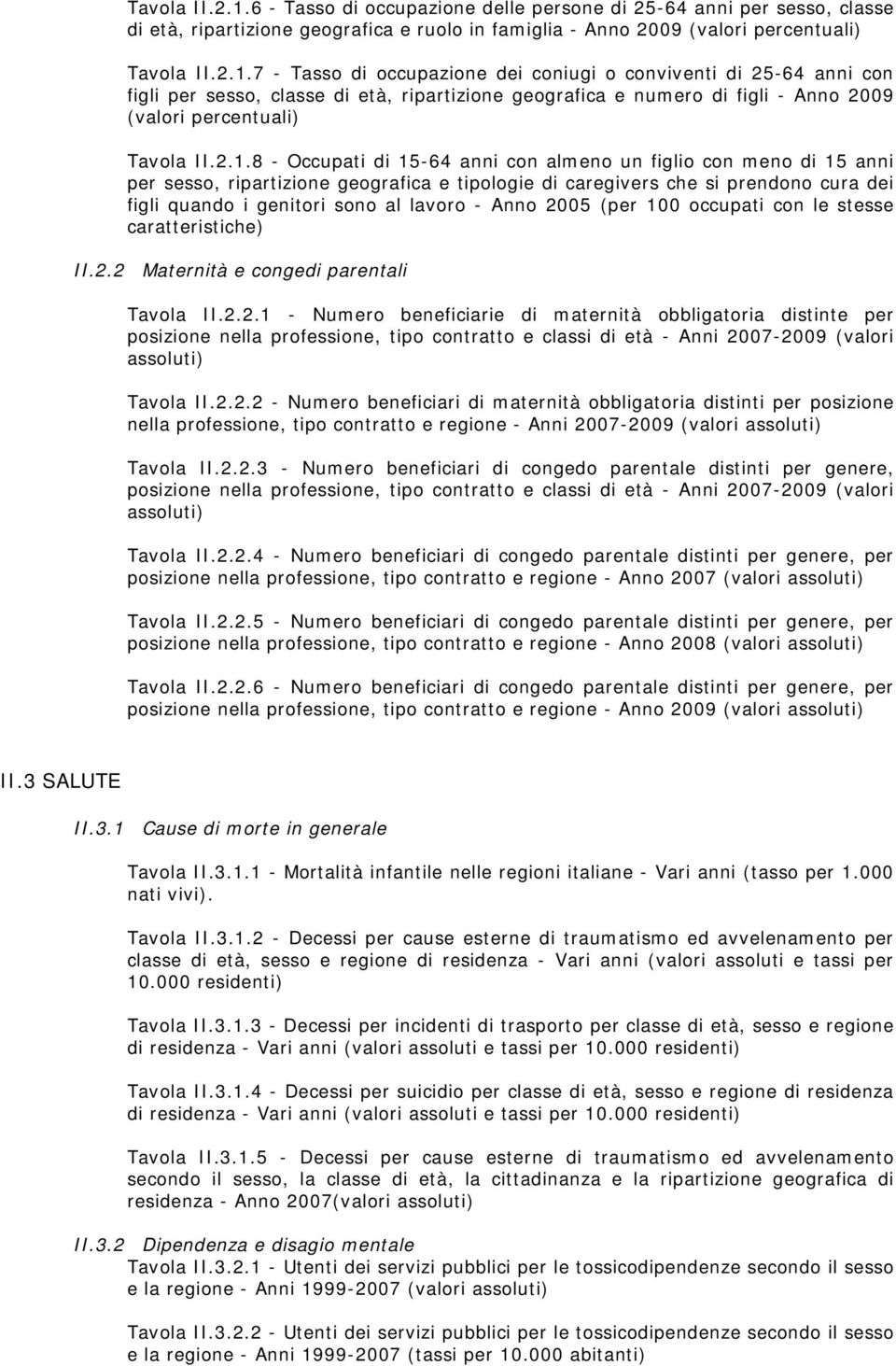 Anno 2005 (per 100 occupati con le stesse caratteristiche) II.2.2 Maternità e congedi parentali Tavola II.2.2.1 - Numero beneficiarie di maternità obbligatoria distinte per posizione nella professione, tipo contratto e classi di età - Anni 2007-2009 (valori Tavola II.