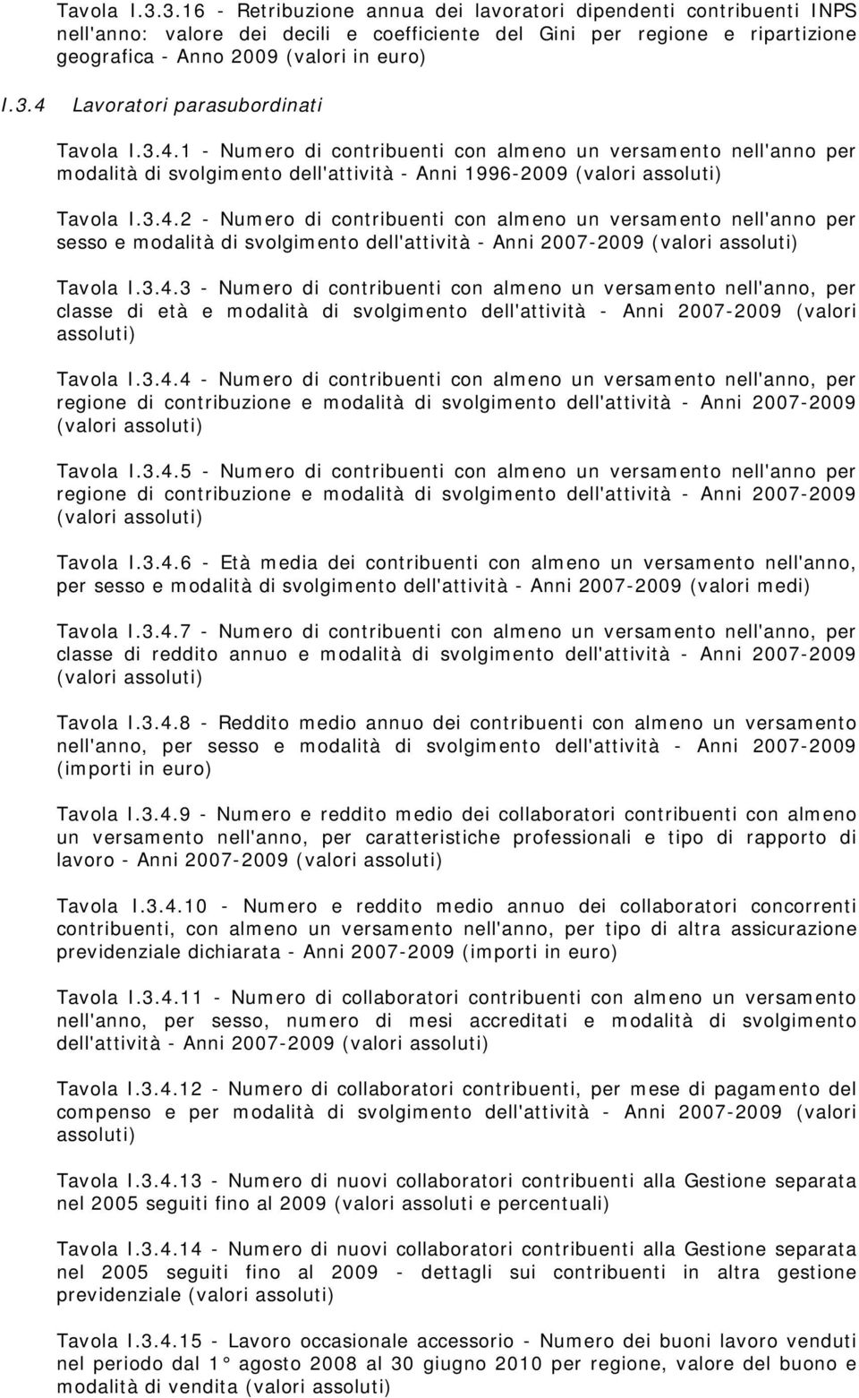 1 - Numero di contribuenti con almeno un versamento nell'anno per modalità di svolgimento dell'attività - Anni 1996-2009 4.