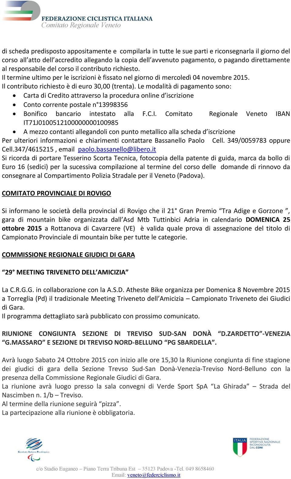 Le modalità di pagamento sono: Carta di Credito attraverso la procedura online d iscrizione Conto corrente postale n 13998356 Bonifico bancario intestato alla F.C.I.