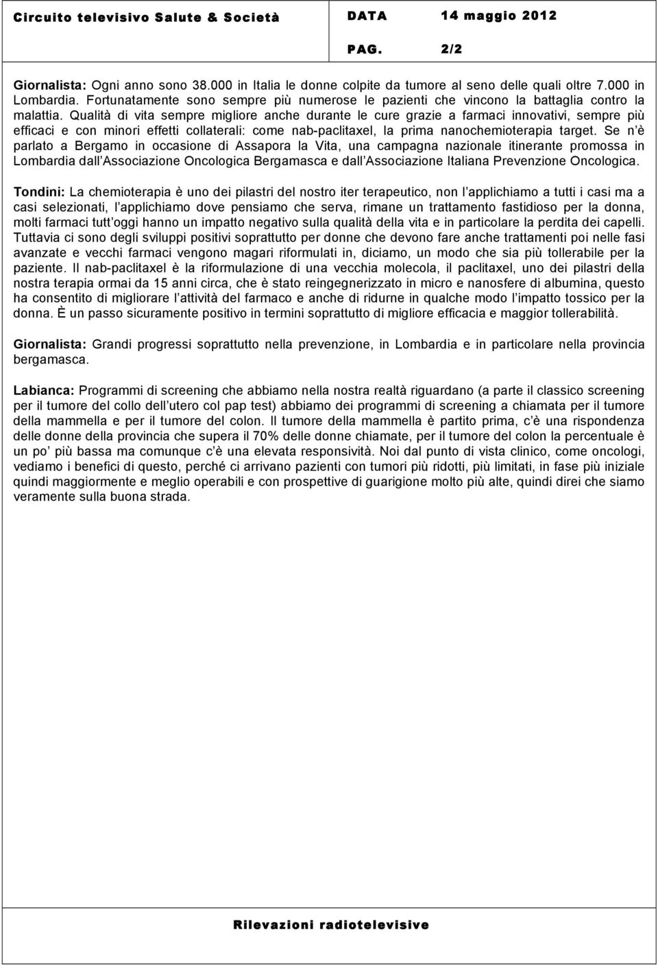 Qualità di vita sempre migliore anche durante le cure grazie a farmaci innovativi, sempre più efficaci e con minori effetti collaterali: come nab-paclitaxel, la prima nanochemioterapia target.