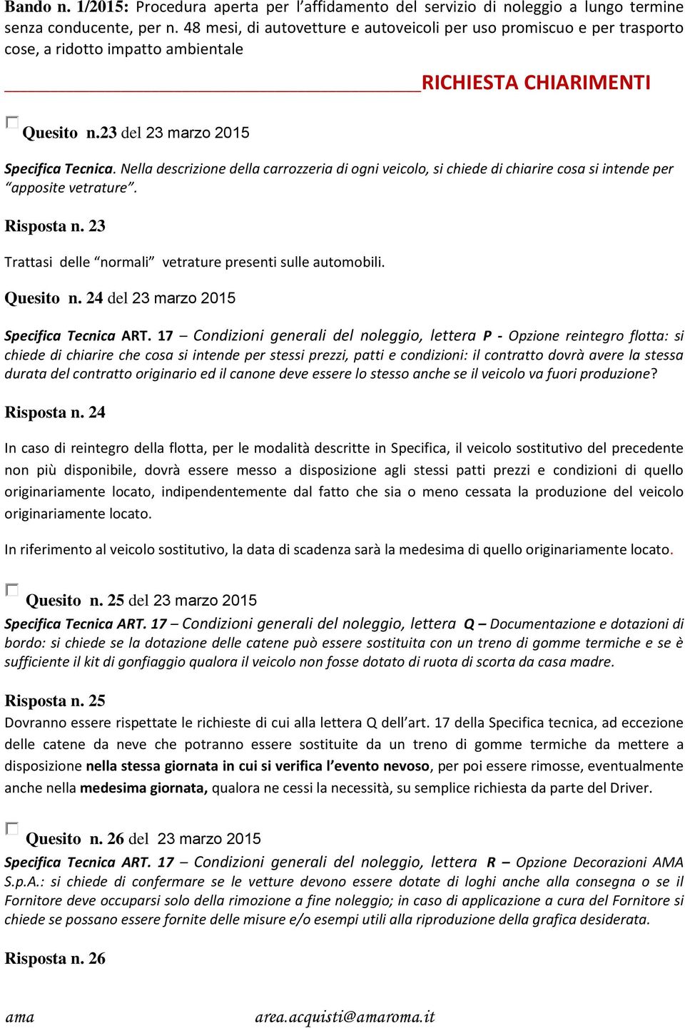 Nella descrizione della carrozzeria di ogni veicolo, si chiede di chiarire cosa si intende per apposite vetrature. Risposta n. 23 Trattasi delle normali vetrature presenti sulle automobili. Quesito n.