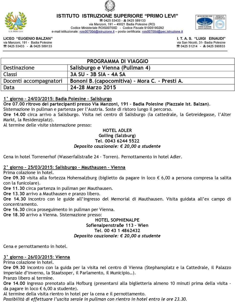 Sistemazione in pullman e partenza per l Austria. Soste di ristoro lungo il percorso. Ore 14.00 circa arrivo a Salisburgo.