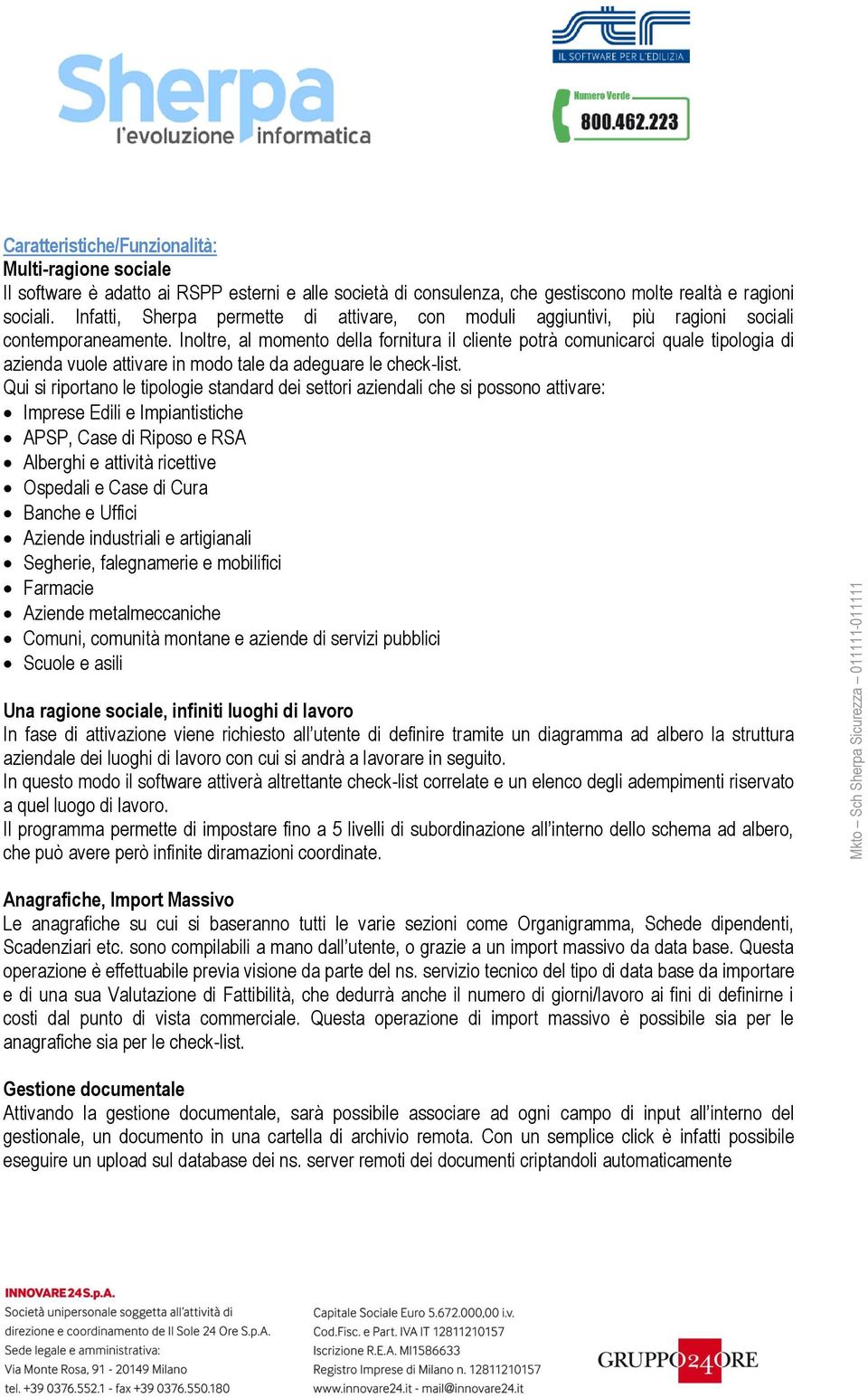 Inltre, al mment della frnitura il cliente ptrà cmunicarci quale tiplgia di azienda vule attivare in md tale da adeguare le check-list.