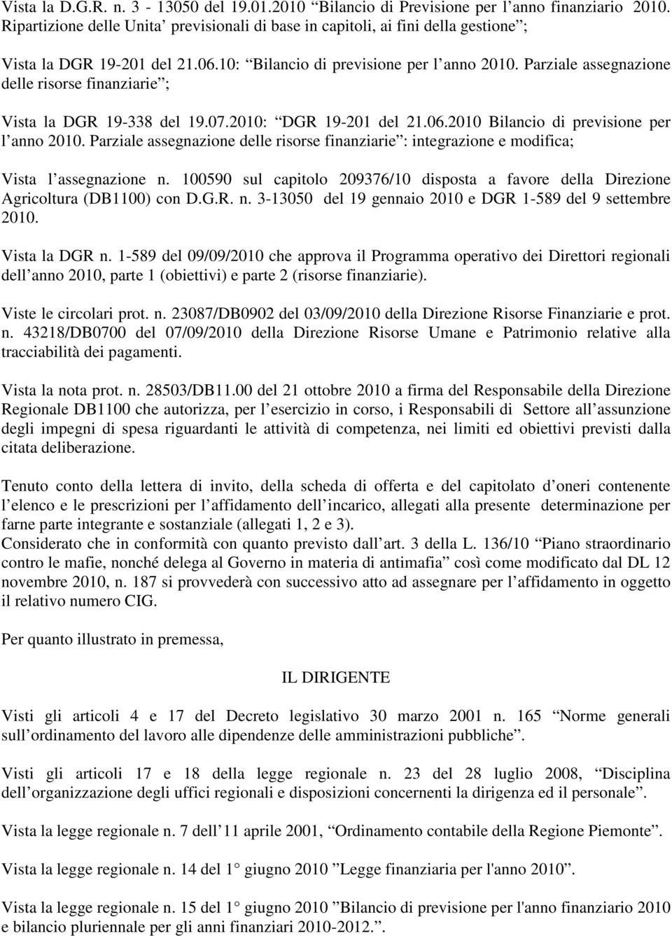 Parziale assegnazione delle risorse finanziarie ; Vista la DGR 19-338 del 19.07.2010: DGR 19-201 del 21.06.2010 Bilancio di previsione per l anno 2010.