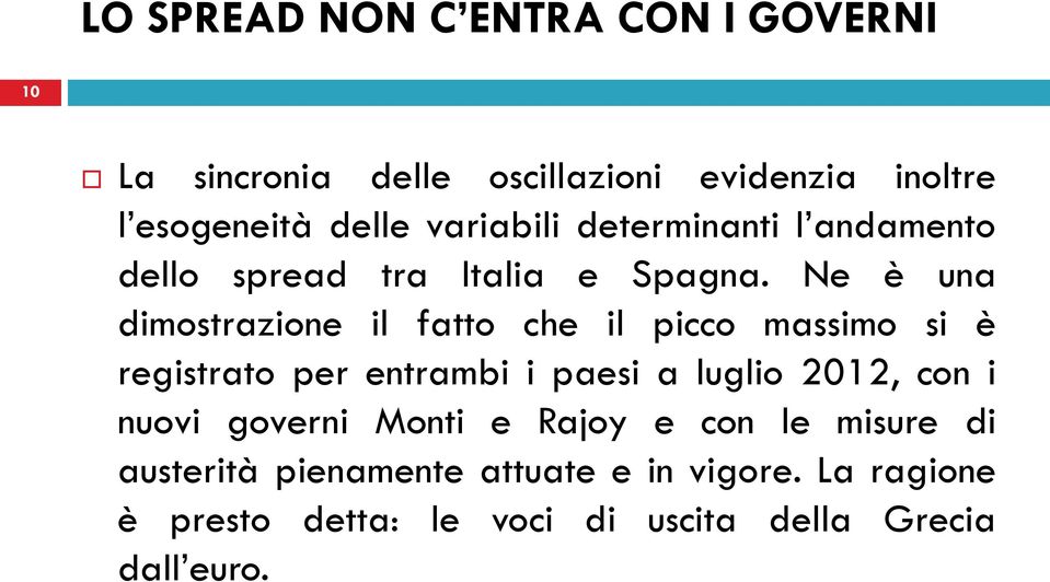 Ne è una dimostrazione il fatto che il picco massimo si è registrato per entrambi i paesi a luglio