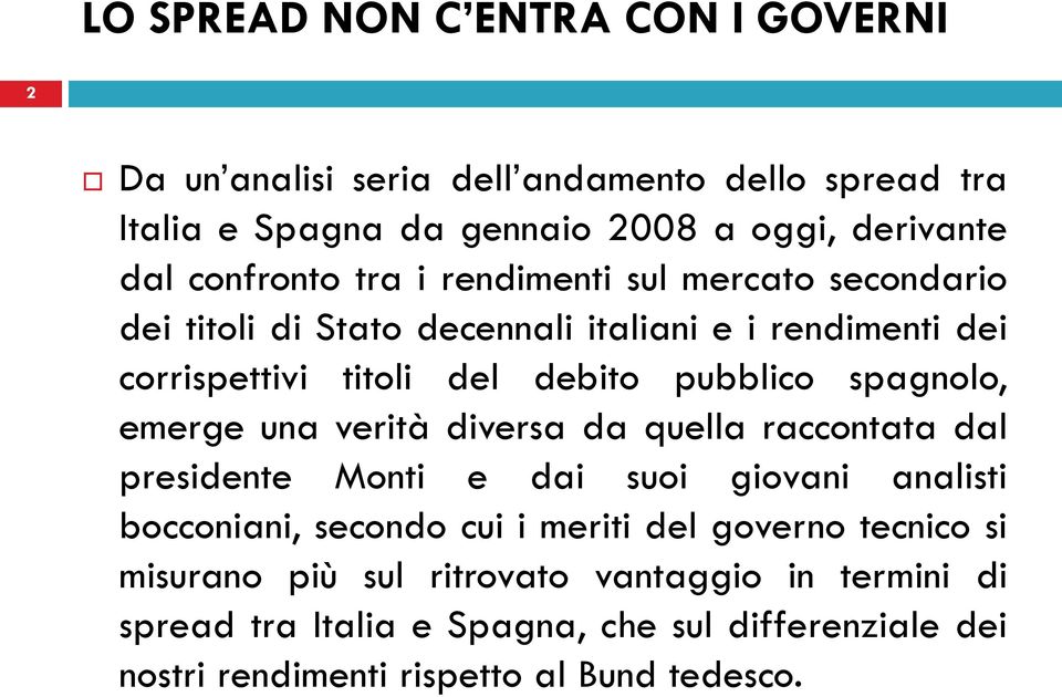 verità diversa da quella raccontata dal presidente Monti e dai suoi giovani analisti bocconiani, secondo cui i meriti del governo tecnico si