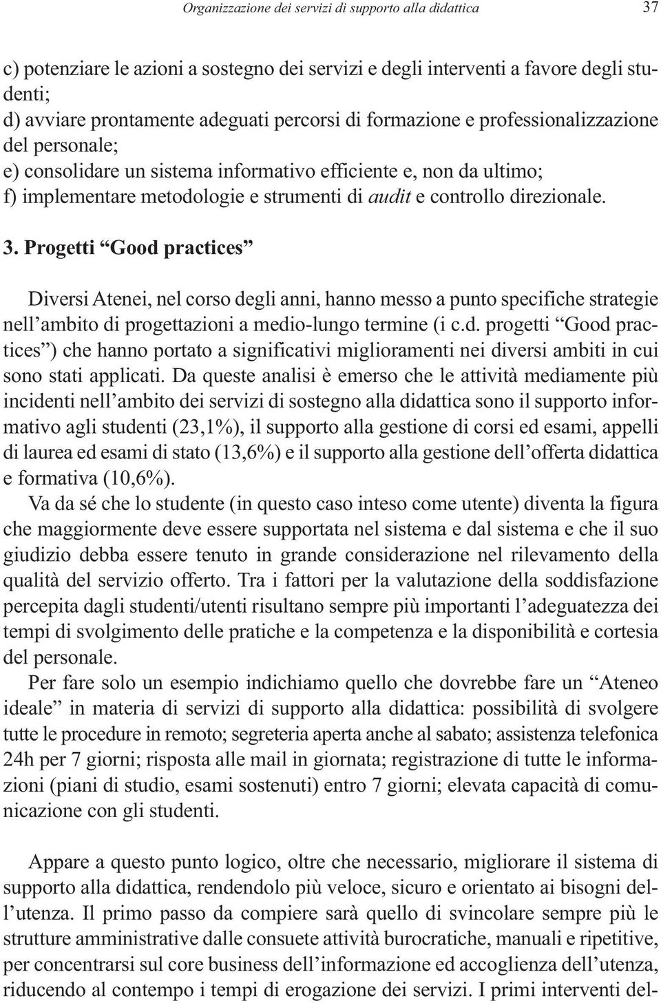 Progetti Good practices Diversi Atenei, nel corso degli anni, hanno messo a punto specifiche strategie nell ambito di progettazioni a medio-lungo termine (i c.d. progetti Good practices ) che hanno portato a significativi miglioramenti nei diversi ambiti in cui sono stati applicati.