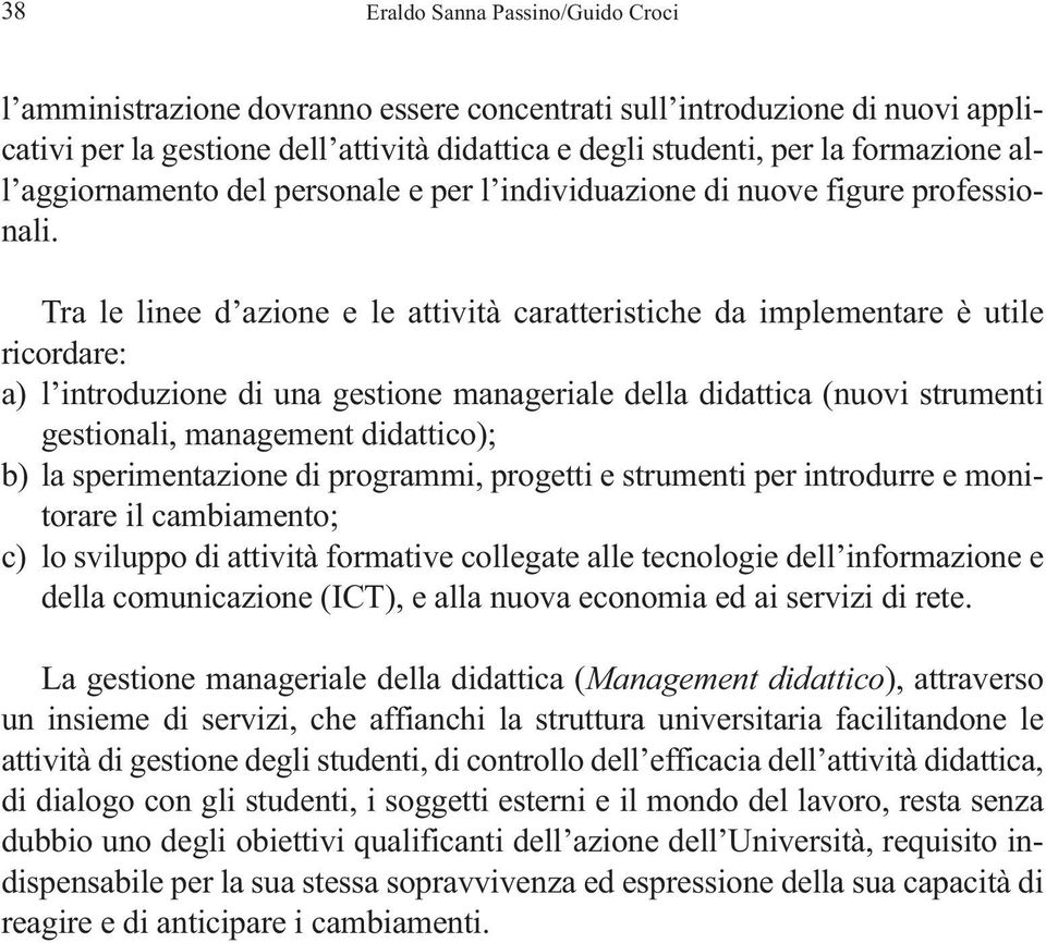 Tra le linee d azione e le attività caratteristiche da implementare è utile ricordare: a) l introduzione di una gestione manageriale della didattica (nuovi strumenti gestionali, management