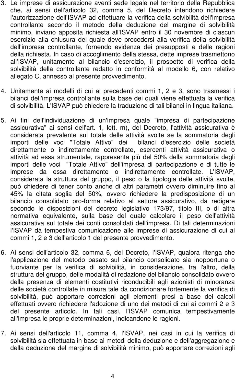 esercizio alla chiusura del quale deve procedersi alla verifica della solvibilità dell'impresa controllante, fornendo evidenza dei presupposti e delle ragioni della richiesta.