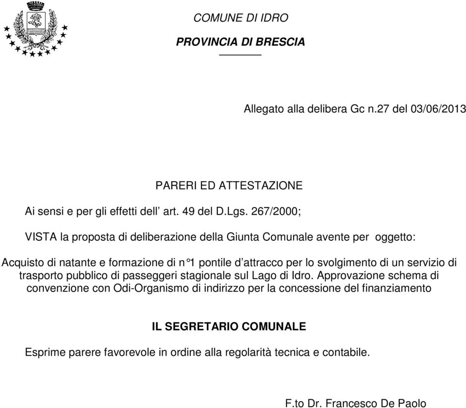 267/2000; VISTA la proposta di deliberazione della Giunta Comunale avente per oggetto: Acquisto di natante e formazione di n 1 pontile d a ttracco