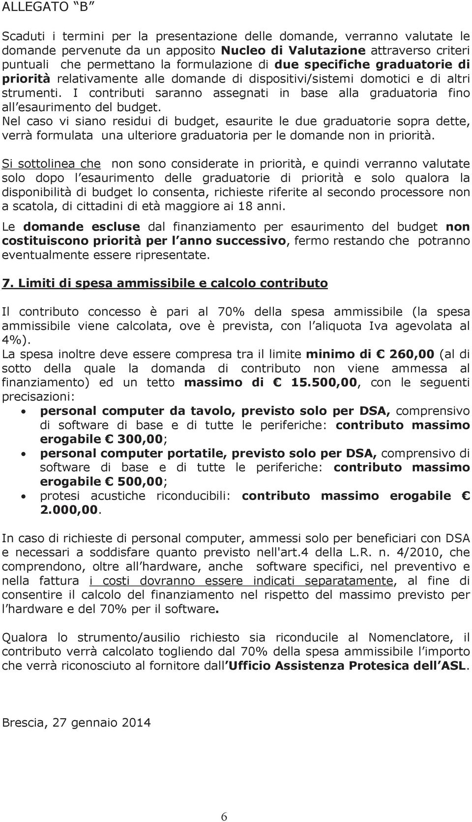 I contributi saranno assegnati in base alla graduatoria fino all esaurimento del budget.