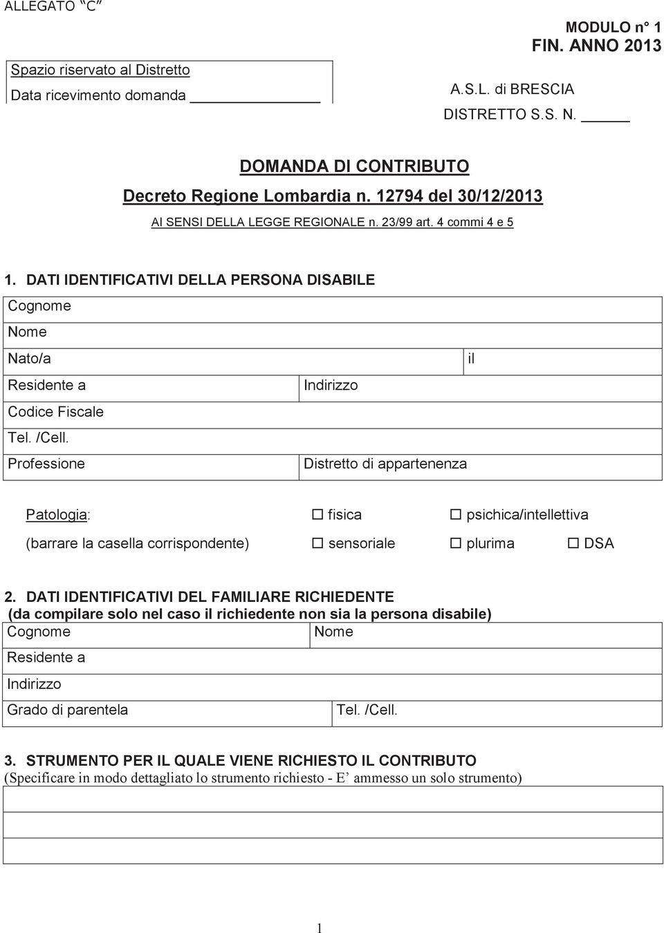 Professione Distretto di appartenenza Patologia: fisica psichica/intellettiva (barrare la casella corrispondente) sensoriale plurima DSA 2.