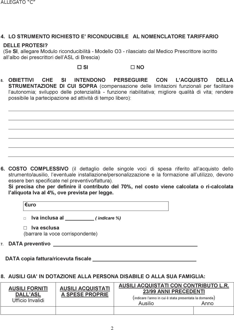 OBIETTIVI CHE SI INTENDONO PERSEGUIRE CON L ACQUISTO DELLA STRUMENTAZIONE DI CUI SOPRA (compensazione delle limitazioni funzionali per facilitare l autonomia; sviluppo delle potenzialità - funzione