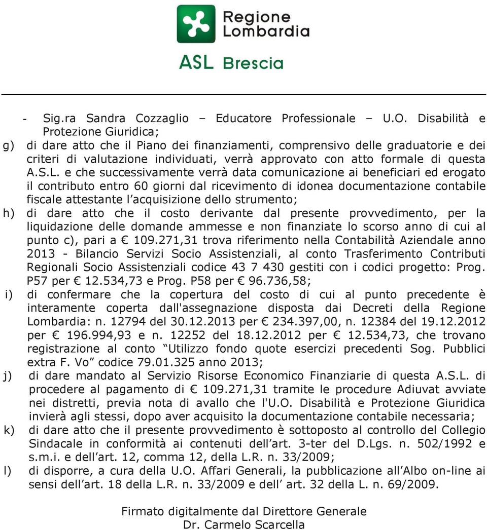 S.L. e che successivamente verrà data comunicazione ai beneficiari ed erogato il contributo entro 60 giorni dal ricevimento di idonea documentazione contabile fiscale attestante l acquisizione dello