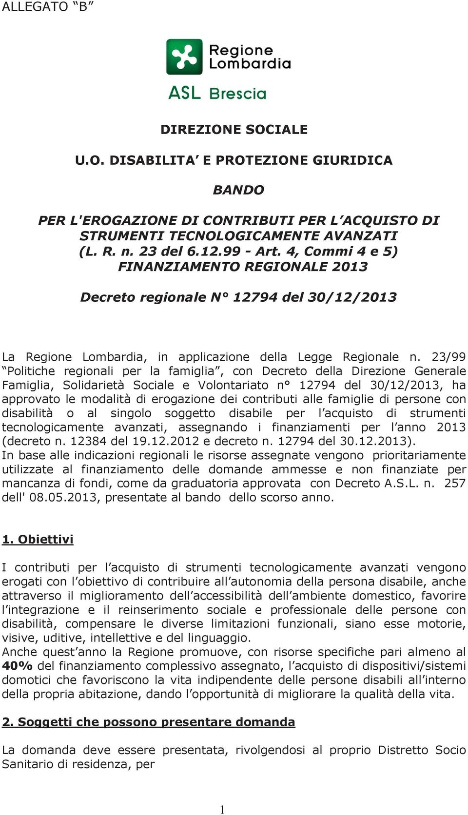 23/99 Politiche regionali per la famiglia, con Decreto della Direzione Generale Famiglia, Solidarietà Sociale e Volontariato n 12794 del 30/12/2013, ha approvato le modalità di erogazione dei