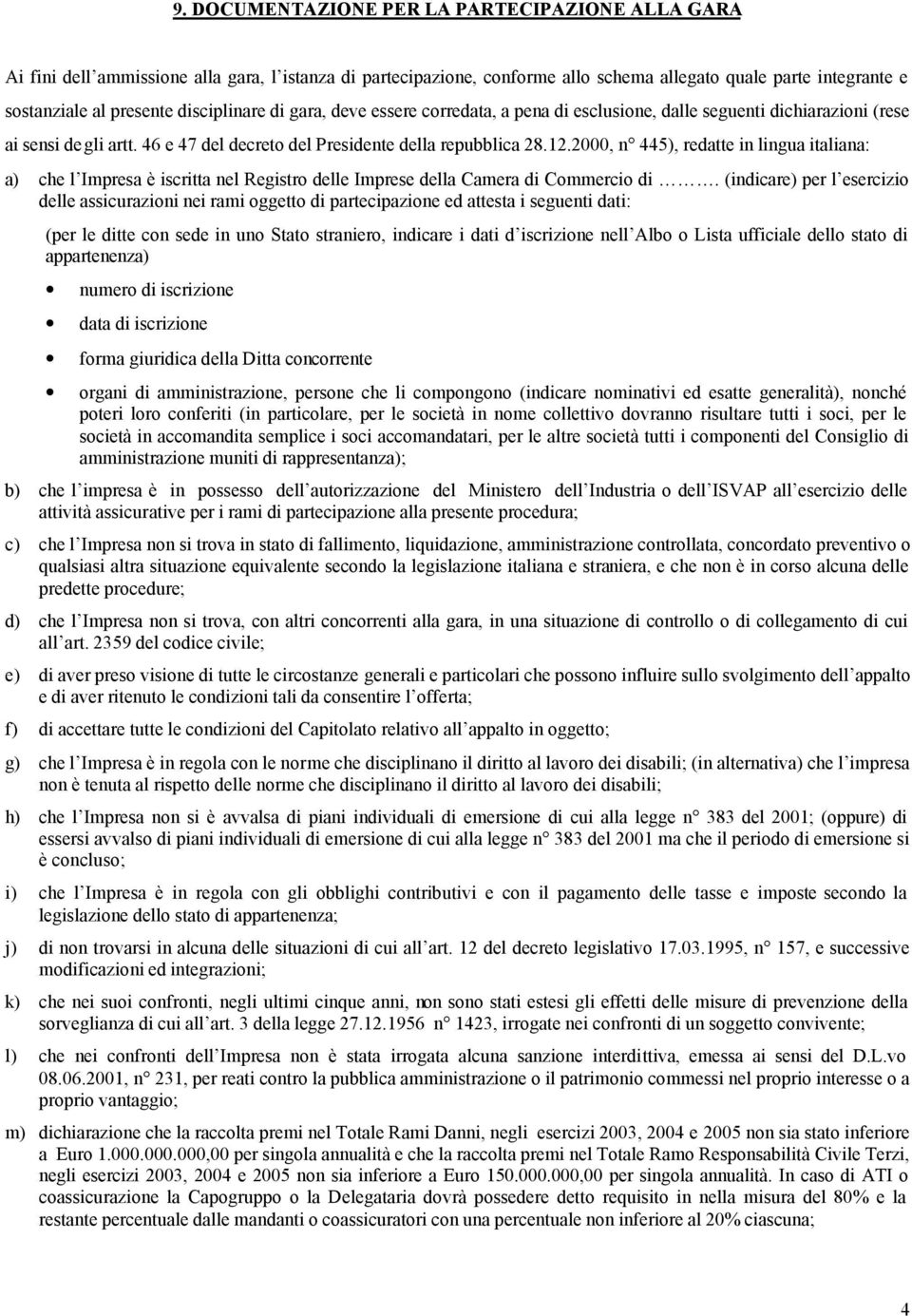 2000, n 445), redatte in lingua italiana: a) che l Impresa è iscritta nel Registro delle Imprese della Camera di Commercio di.