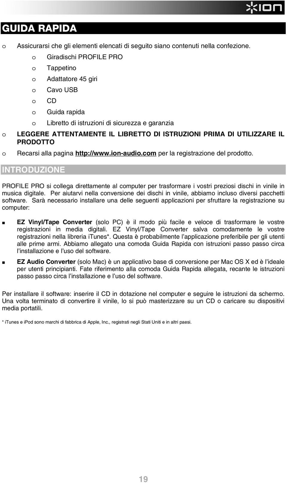 UTILIZZARE IL PRODOTTO Recarsi alla pagina http://www.ion-audio.com per la registrazione del prodotto.