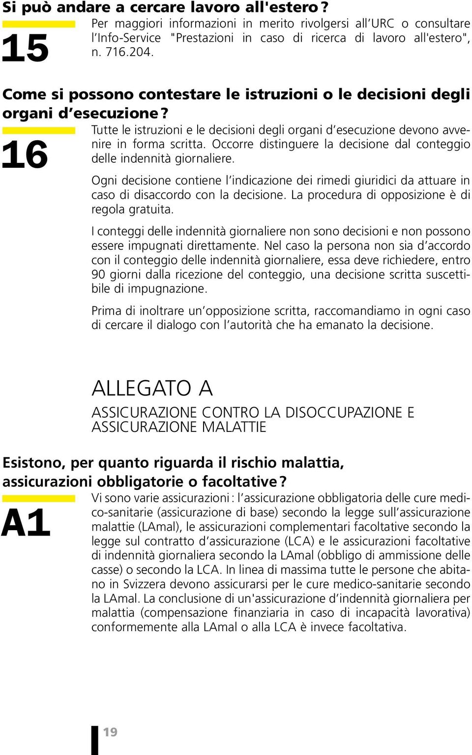 Occorre distinguere la decisione dal conteggio delle indennità giornaliere. 16 Ogni decisione contiene l indicazione dei rimedi giuridici da attuare in caso di disaccordo con la decisione.