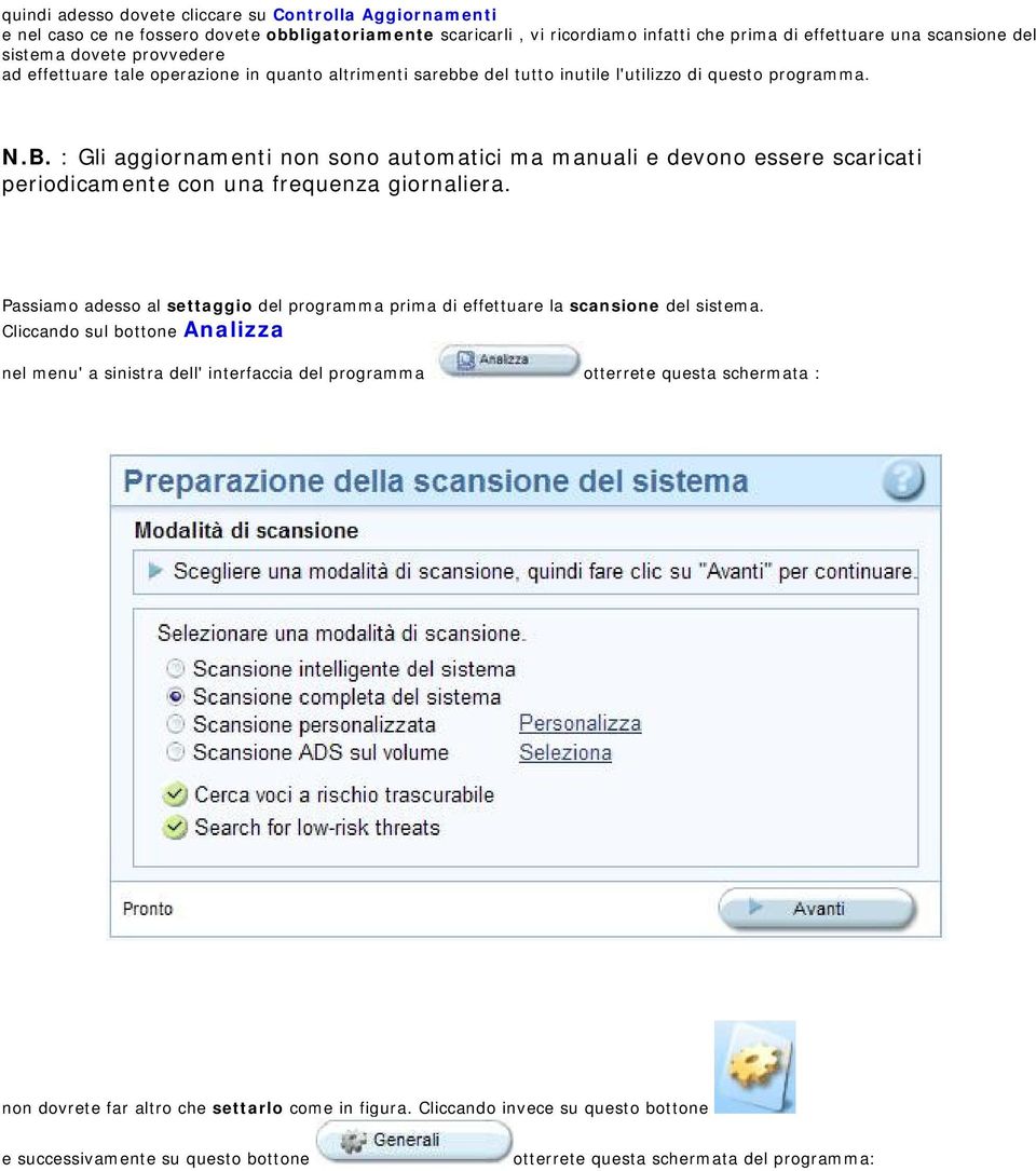 : Gli aggiornamenti non sono automatici ma manuali e devono essere scaricati periodicamente con una frequenza giornaliera.