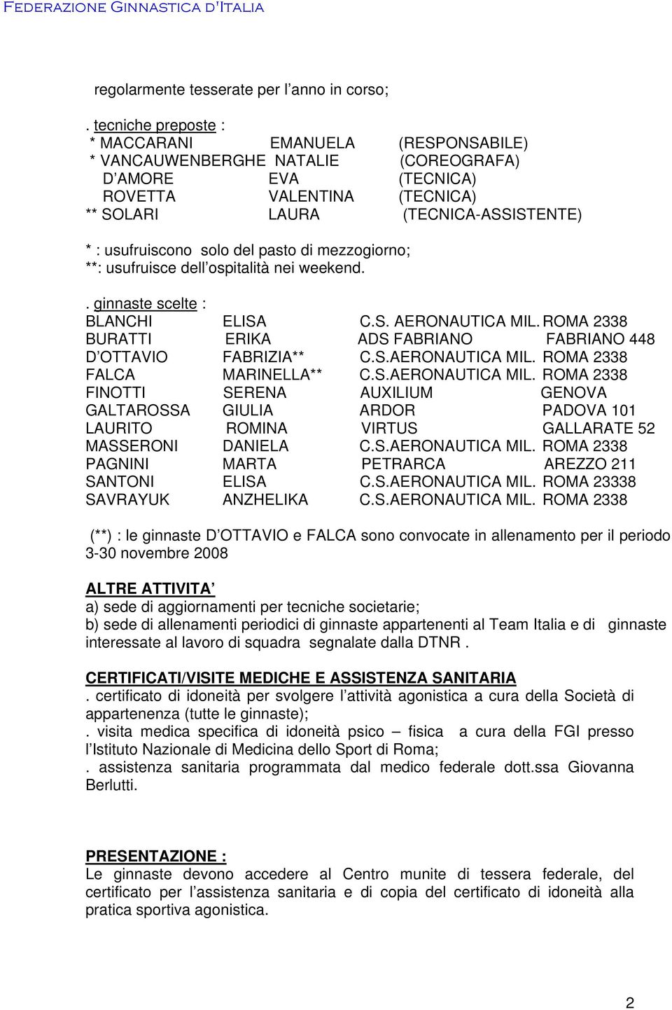 solo del pasto di mezzogiorno; **: usufruisce dell ospitalità nei weekend.. ginnaste scelte : BLANCHI ELISA C.S. AERONAUTICA MIL.