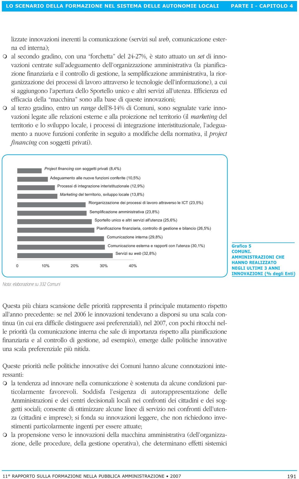 semplificazione amministrativa, la riorganizzazione dei processi di lavoro attraverso le tecnologie dell informazione), a cui si aggiungono l apertura dello Sportello unico e altri servizi all utenza.