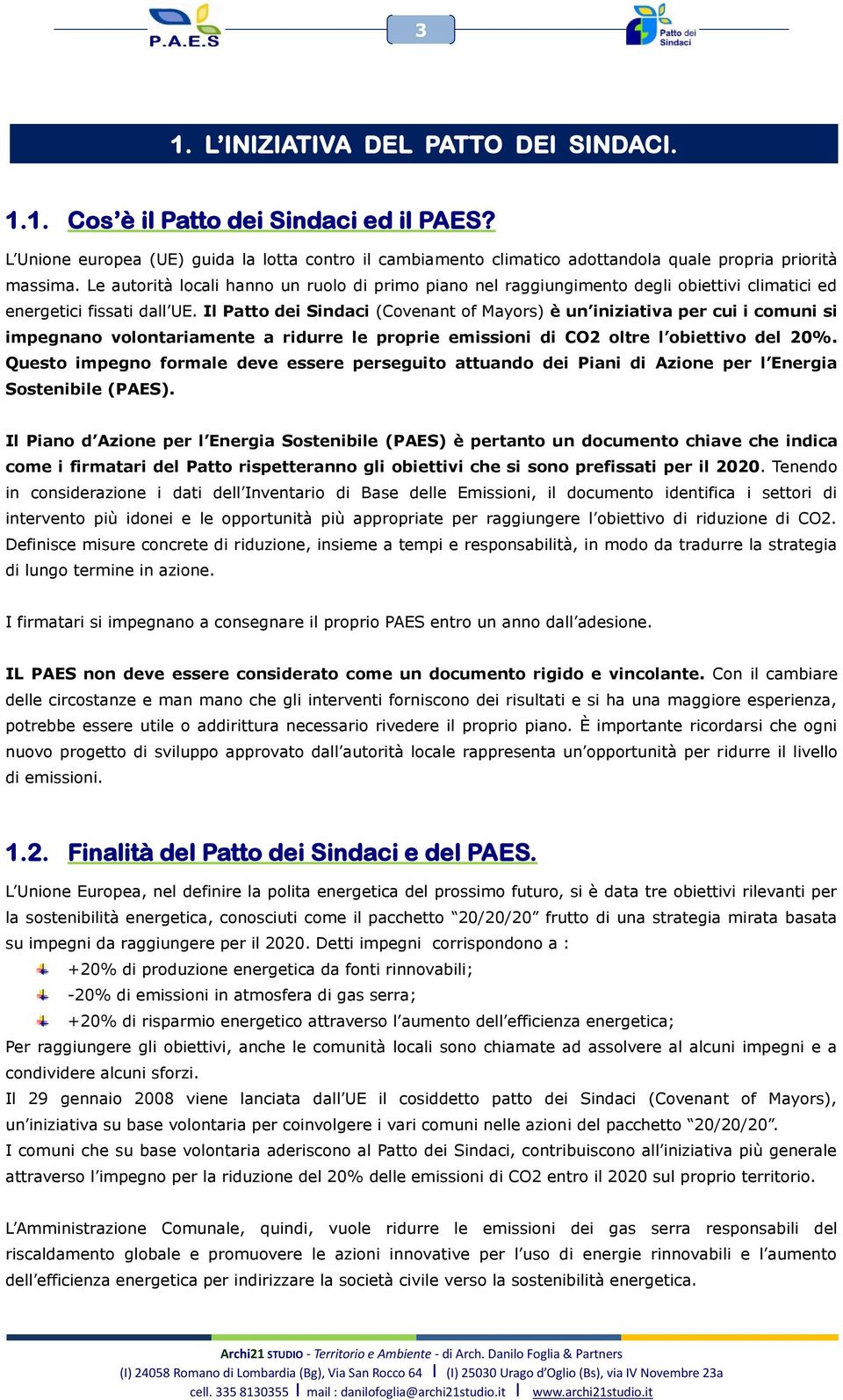 Il Patto dei Sindaci (Covenant of Mayors) è un iniziativa per cui i comuni si impegnano volontariamente a ridurre le proprie emissioni di CO2 oltre l obiettivo del 20%.