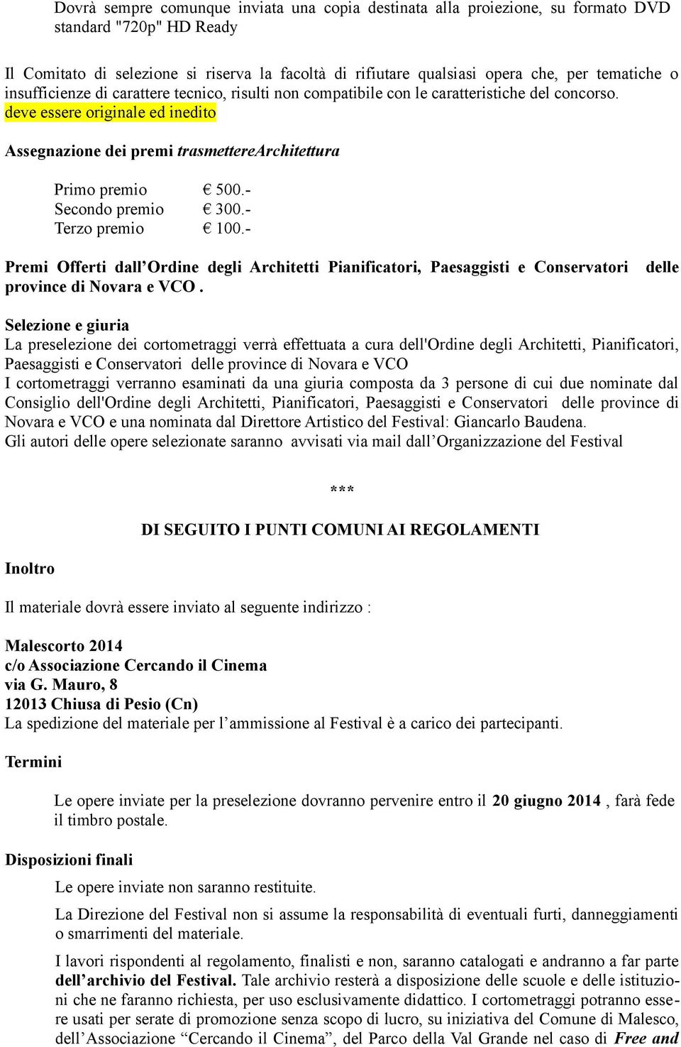 deve essere originale ed inedito Assegnazione dei premi trasmetterearchitettura Primo premio 500.- Secondo premio 300.- Terzo premio 100.