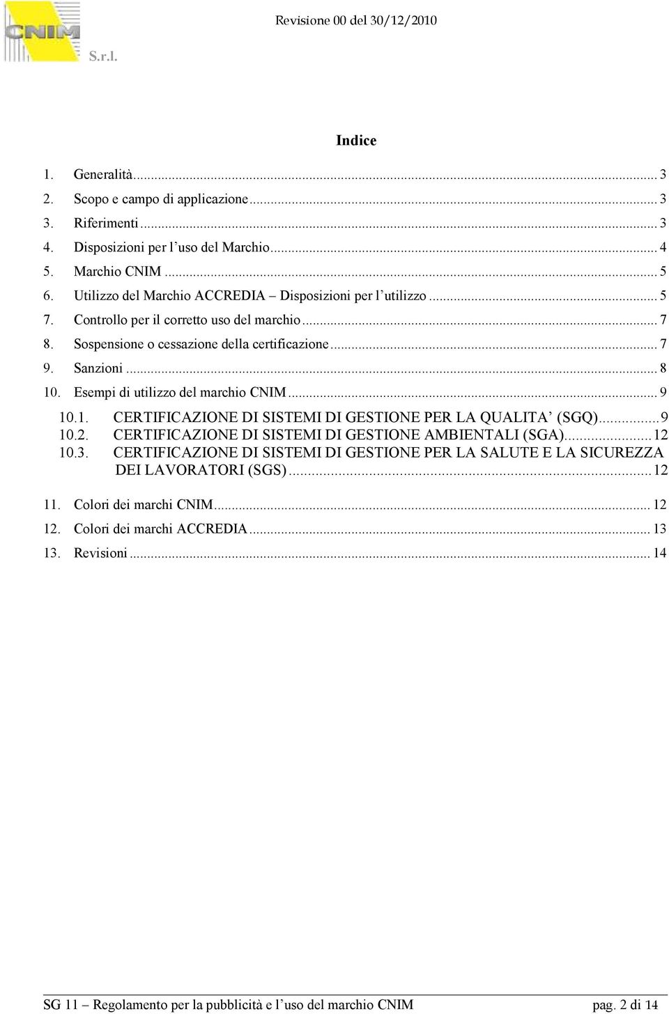 Esempi di utilizzo del marchio CNIM... 9 10.1. CERTIFICAZIONE DI SISTEMI DI GESTIONE PER LA QUALITA (SGQ)... 9 10.2. CERTIFICAZIONE DI SISTEMI DI GESTIONE AMBIENTALI (SGA)... 12 10.3.