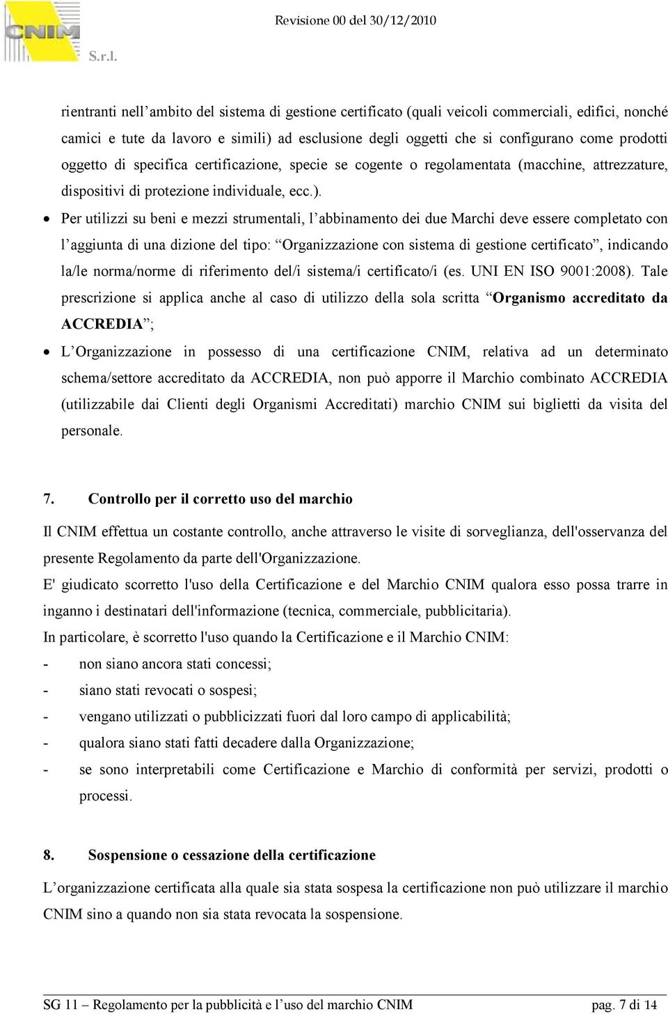 Per utilizzi su beni e mezzi strumentali, l abbinamento dei due Marchi deve essere completato con l aggiunta di una dizione del tipo: Organizzazione con sistema di gestione certificato, indicando