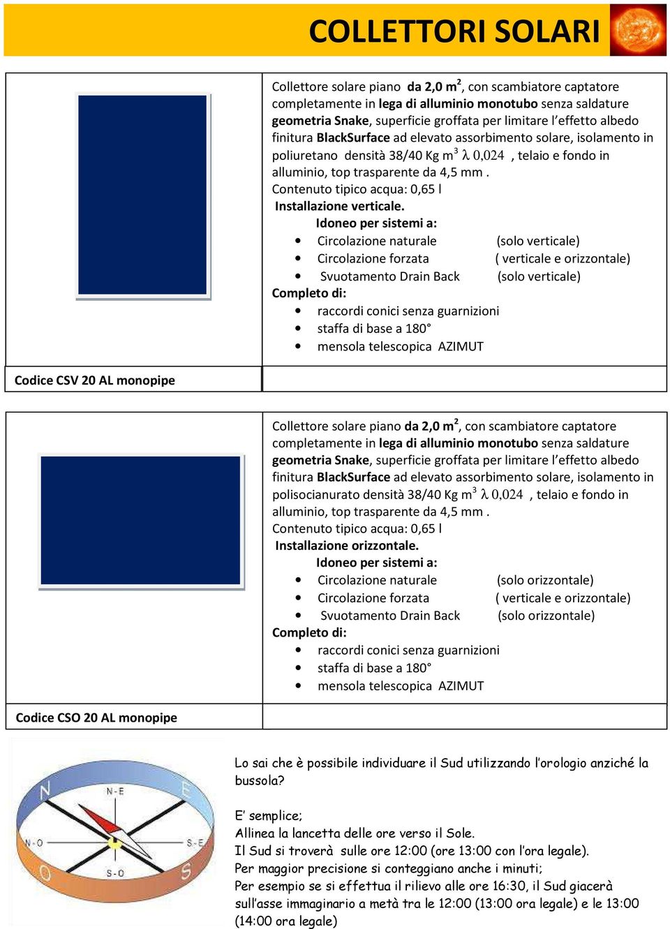 Circolazione naturale (solo verticale) Svuotamento Drain Back (solo verticale) Codice CSV 20 AL monopipe Collettore solare piano da 2,0 m 2, con scambiatore captatore polisocianurato densità 38/40 Kg