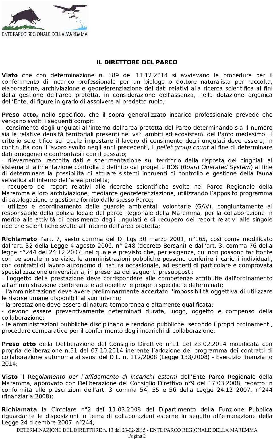 ricerca scientifica ai fini della gestione dell area protetta, in considerazione dell assenza, nella dotazione organica dell Ente, di figure in grado di assolvere al predetto ruolo; Preso atto, nello