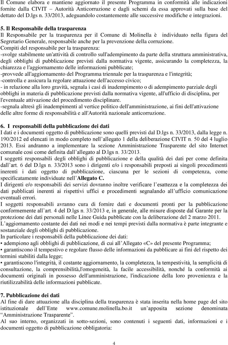 Il Responsabile della trasparenza Il Responsabile per la trasparenza per il Comune di Molinella è individuato nella figura del Segretario Generale, responsabile anche per la prevenzione della