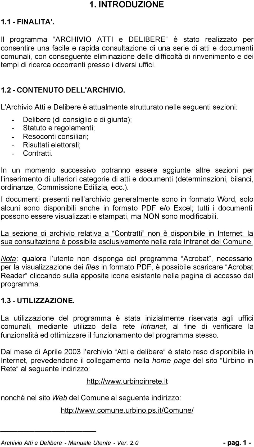 rinvenimento e dei tempi di ricerca occorrenti presso i diversi uffici. 1.2 - CONTENUTO DELL'ARCHIVIO.