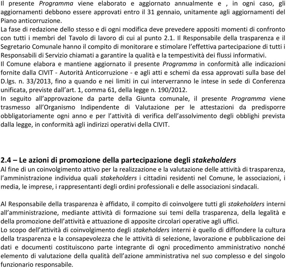 Il Responsabile della trasparenza e il Segretario Comunale hanno il compito di monitorare e stimolare l effettiva partecipazione di tutti i Responsabili di Servizio chiamati a garantire la qualità e