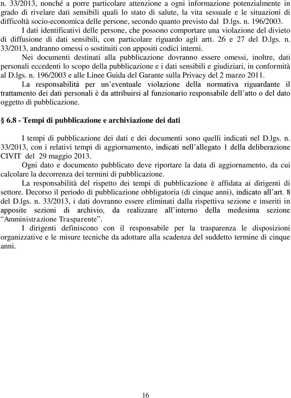 I dati identificativi delle persone, che possono comportare una violazione del divieto di diffusione di dati sensibili, con particolare riguardo agli artt. 26 e 27 del D.lgs. n.