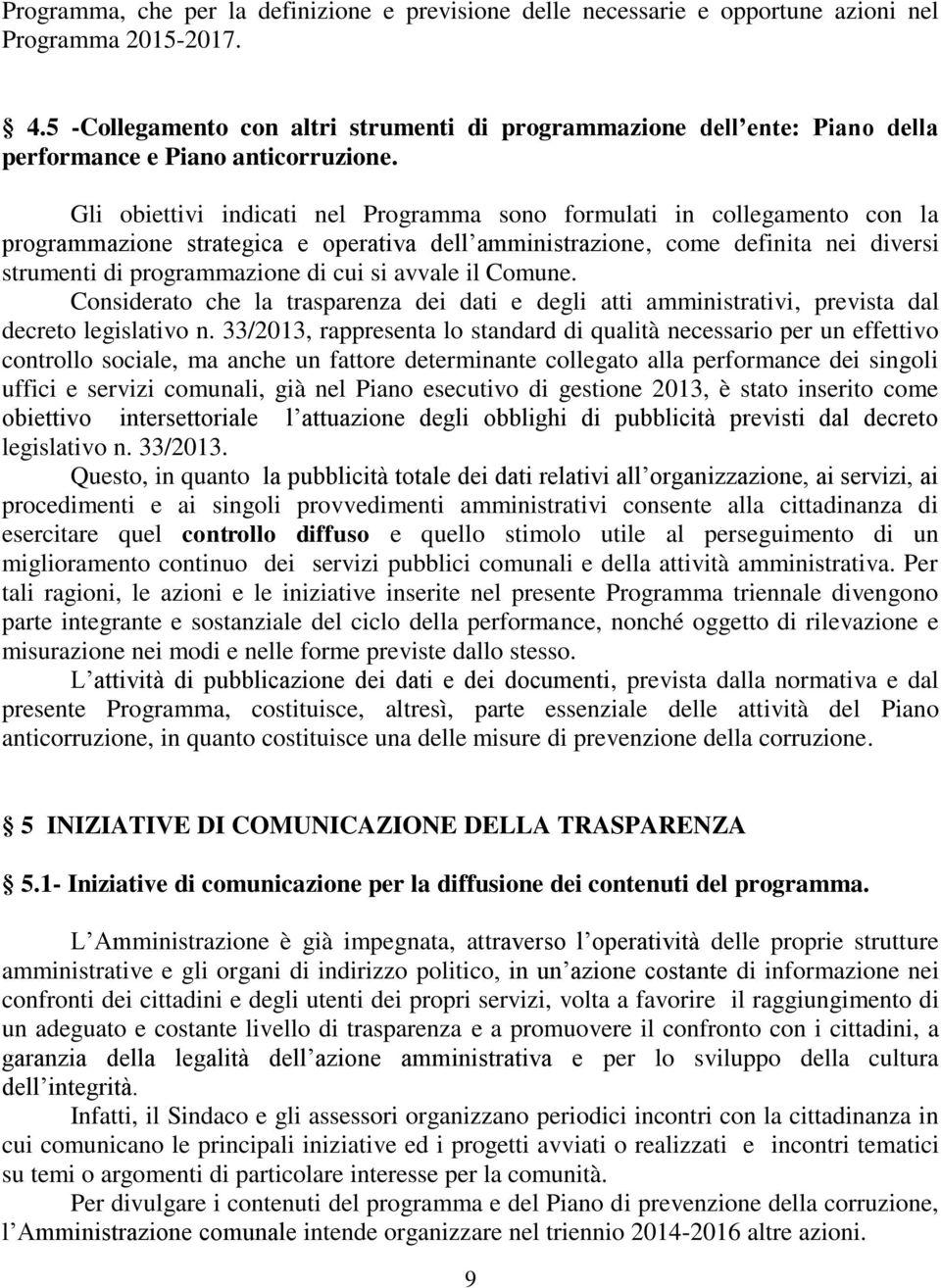 Gli obiettivi indicati nel Programma sono formulati in collegamento con la programmazione strategica e operativa dell amministrazione, come definita nei diversi strumenti di programmazione di cui si