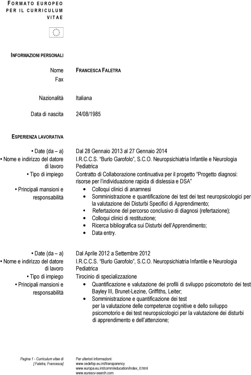 clinici di anamnesi Somministrazione e quantificazione dei test dei test neuropsicologici per la valutazione dei Disturbi Specifici di Apprendimento; Refertazione del percorso conclusivo di diagnosi