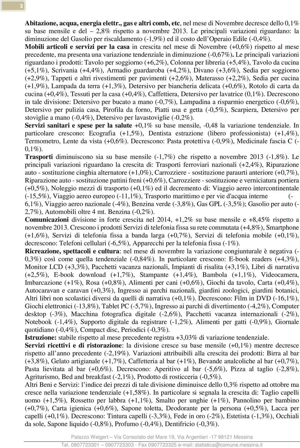 Mobili articoli e servizi per la casa in crescita nel mese di Novembre (+0,6%) rispetto al mese precedente, ma presenta una variazione tendenziale in diminuzione (-0,67%).