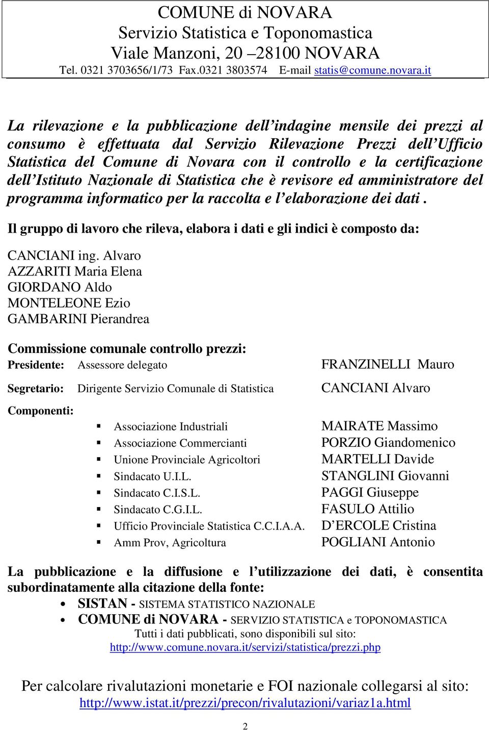 certificazione dell Istituto Nazionale di Statistica che è revisore ed amministratore del programma informatico per la raccolta e l elaborazione dei dati.