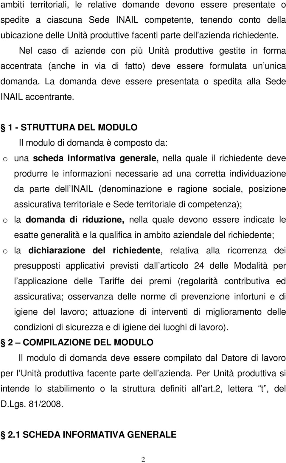 La domanda deve essere presentata o spedita alla Sede INAIL accentrante.